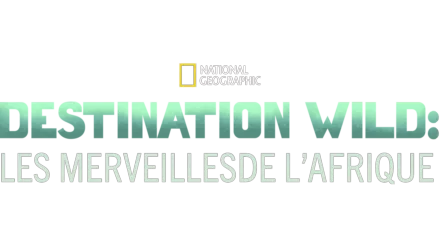 Destination Wild : Les merveilles de l'Afrique