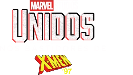 UNIDOS: Nos Bastidores de X-Men '97