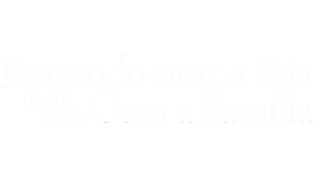 Entrando Numa Fria Maior Ainda com a Família