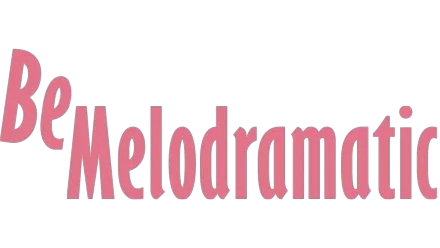 Be Melodramatic