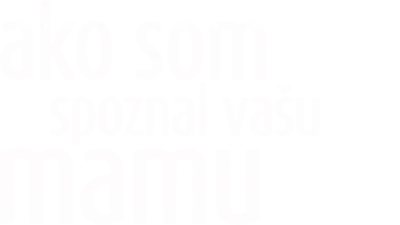 Ako som spoznal vašu mamu