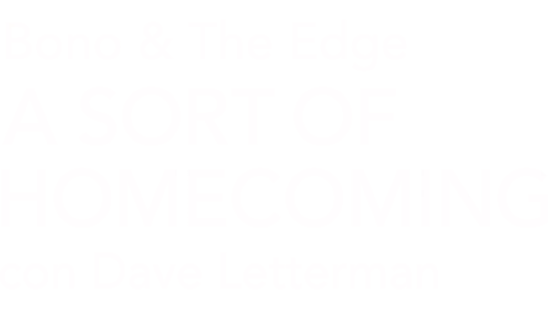 Bono & The Edge | A Sort of Homecoming con Dave Letterman