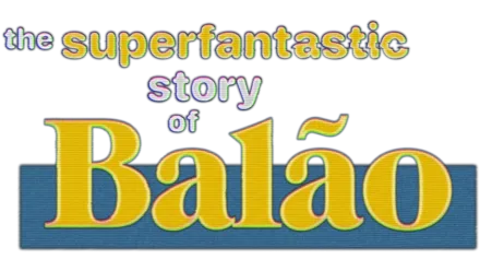 The Superfantastic Story of Balão