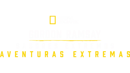 Gordon Ramsay: Sabores extremos - Aventuras extremas