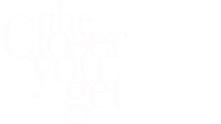 The Closer You Get