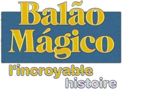Balão Mágico : l'incroyable histoire