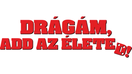 Drágám, add az életed!