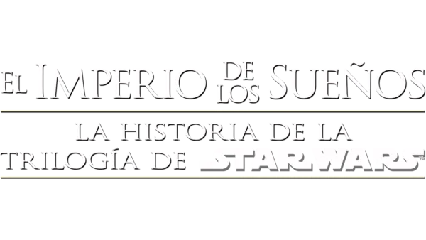 El Imperio de los Sueños: la historia de la trilogía de Star Wars
