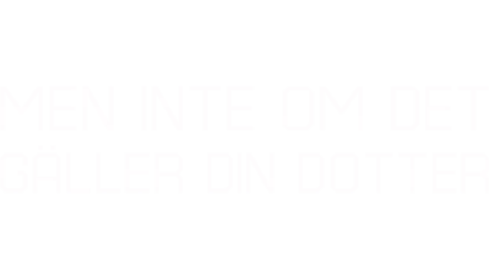 Men inte om det gäller din dotter