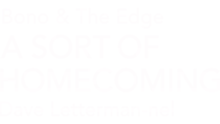 Bono & The Edge | A Sort of Homecoming Dave Letterman-nel