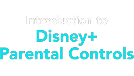 Introduction to Disney+ Parental Controls