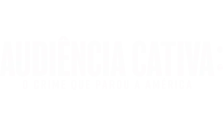 Audiência Cativa: O Crime que Parou a América