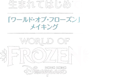 生まれてはじめて:「ワールド・オブ・フローズン」メイキング