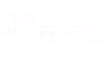 The boyfriend - Pourquoi lui ?