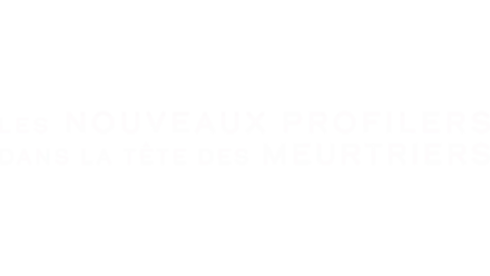 Les nouveaux profilers : dans la tête des meurtriers