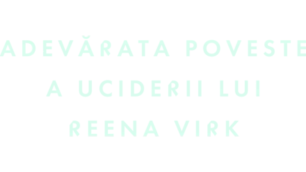 Adevărata poveste a uciderii lui Reena Virk