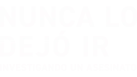 Nunca lo dejó ir: Investigando un asesinato