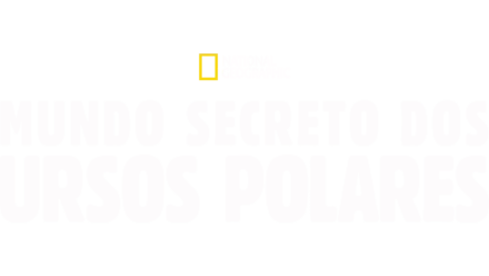 Mundo Secreto dos Ursos Polares