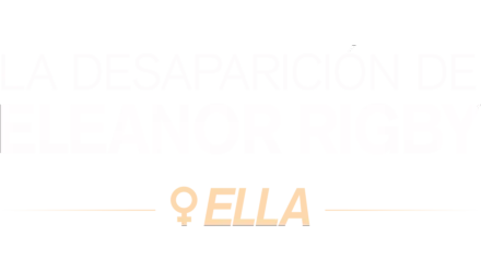 La desaparición de Eleanor Rigby: Ella