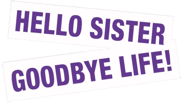 Hello Sister, Goodbye Life!