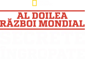 Al Doilea Război Mondial: Secrete îngropate