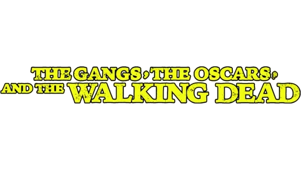The Gangs, the Oscars, and the Walking Dead