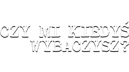 Czy mi kiedyś wybaczysz?