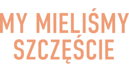 My mieliśmy szczęście