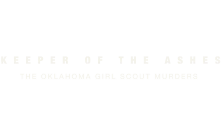 Keeper of the Ashes: The Oklahoma Girl Scout Murders