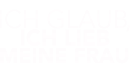 Ich glaube, ich liebe meine Frau