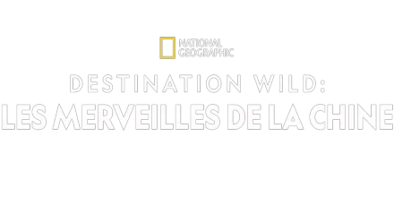 Destination Wild : Les merveilles de la Chine