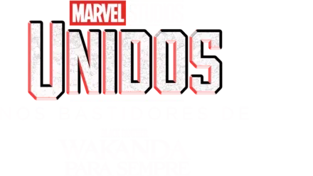 Unidos: Nos Bastidores de Black Panther: Wakanda para Sempre