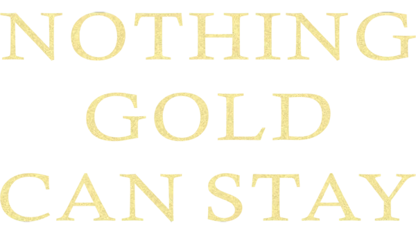 Nothing Gold Can Stay