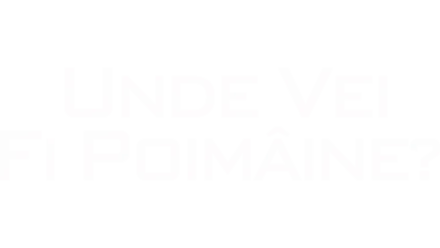 Unde vei fi poimâine?