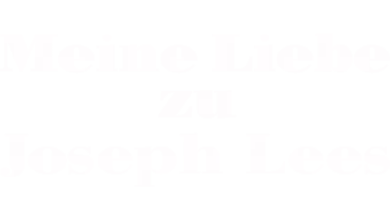 Meine Liebe zu Joseph Lees