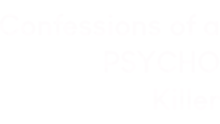 Confessions of a Psycho Killer