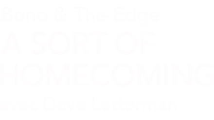 Bono & The Edge | A Sort of Homecoming avec Dave Letterman