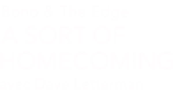 Bono & The Edge | A Sort of Homecoming avec Dave Letterman