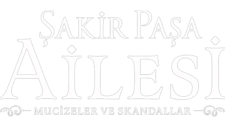 Şakir Paşa Ailesi: Mucizeler ve Skandallar