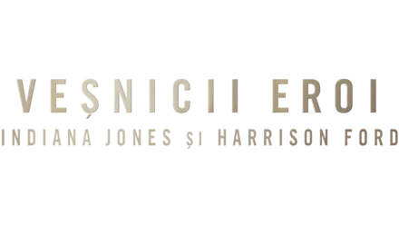 Veșnicii eroi: Indiana Jones și Harrison Ford