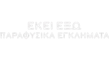 ΕΚΕΙ ΕΞΩ: Παραφυσικά Εγκλήματα