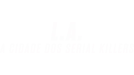 L.A: A Cidade dos Serial Killers