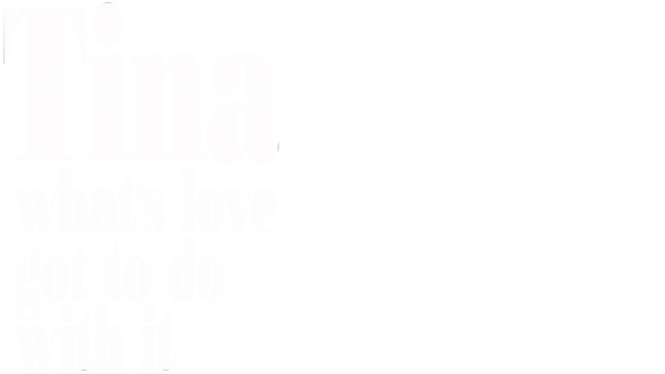Tina - What's Love Got to Do With It