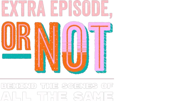 Extra Episode, or Not: Behind the Scenes of All the Same