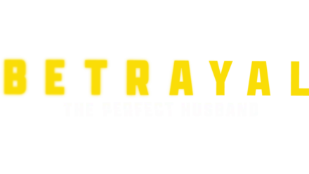 Betrayal: The Perfect Husband