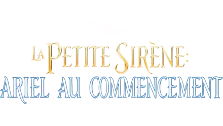 La Petite Sirène : Ariel au commencement (The Little Mermaid: Ariel's Beginning)