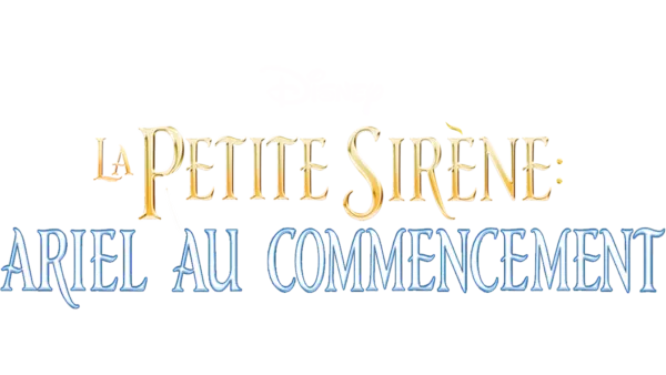 La Petite Sirène : Ariel au commencement (The Little Mermaid: Ariel's Beginning)