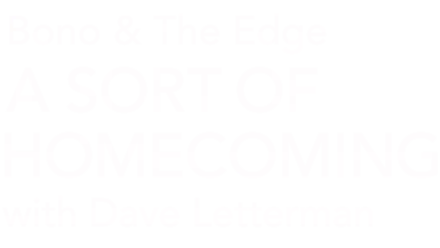 Bono & The Edge | A Sort of Homecoming with Dave Letterman