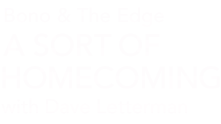 Bono & The Edge: A Sort of Homecoming, with Dave Letterman