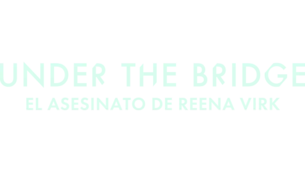 Under the bridge: el asesinato de Reena Virk